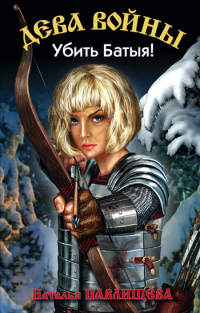Книга Дева войны. Убить Батыя!
