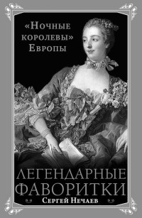 Книга Легендарные фаворитки. "Ночные королевы" Европы