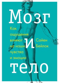 Книга Мозг и тело. Как ощущения влияют на наши чувства и эмоции