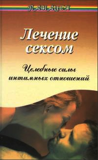 Книга Лечение сексом. Целебные силы интимных отношений