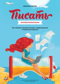 Книга Писать профессионально. Как побороть прокрастинацию, перфекционизм и творческие кризисы
