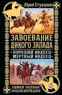 Книга Завоевание Дикого Запада. «Хороший индеец – мертвый индеец»