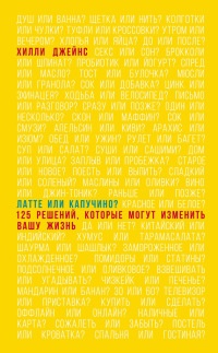 Книга Латте или капучино? 125 решений, которые изменят вашу жизнь