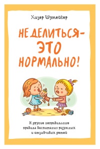 Книга Не делиться – это нормально! И другие неправильные правила воспитания разумных и отзывчивых детей