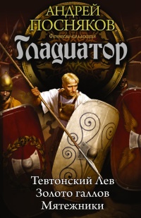 Книга Гладиатор. Тевтонский Лев. Золото галлов. Мятежники