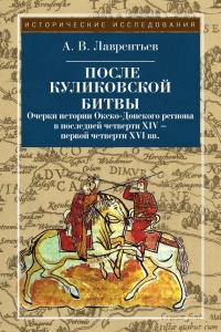 Книга После Куликовской битвы. Очерки истории Окско-Донского региона в последней четверти XIV - первой четверти XVI вв.