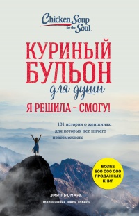 Книга Куриный бульон для души. Я решила – я смогу! 101 история о женщинах, для которых нет ничего невозможного