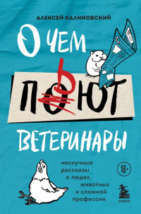 Книга О чем пьют ветеринары. Нескучные рассказы о людях, животных и сложной профессии