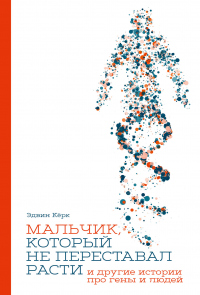Книга Мальчик, который не переставал расти… и другие истории про гены и людей