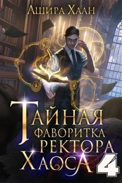 Книга Тайная фаворитка ректора Хаоса, серия 4. Финал